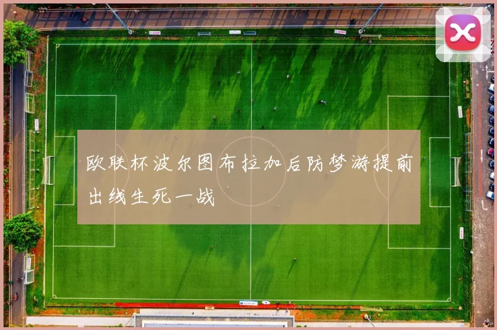 欧联杯波尔图布拉加后防梦游提前出线生死一战