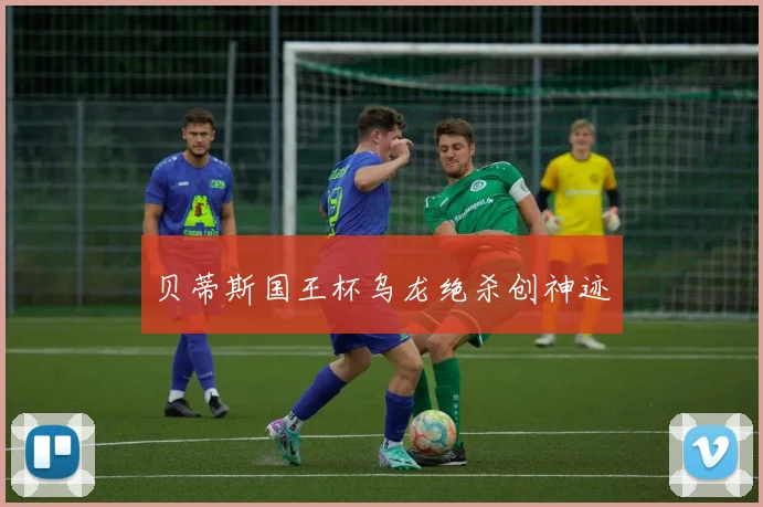 贝蒂斯国王杯乌龙绝杀创神迹