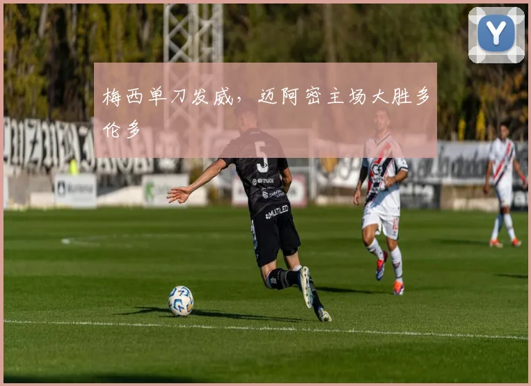 梅西单刀发威，迈阿密主场大胜多伦多