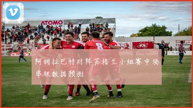 阿姆拉巴特对阵苏格兰小组赛中场串联数据预测