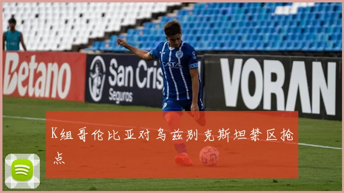 K组哥伦比亚对乌兹别克斯坦禁区抢点