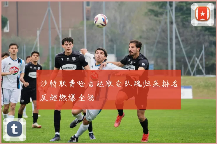 沙特联费哈吉达联合队魂归来排名反超燃爆全场