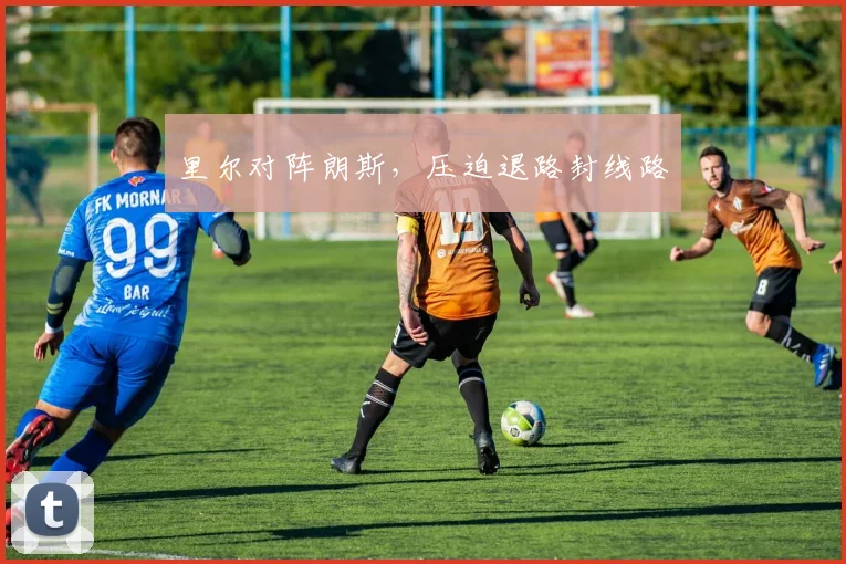 里尔对阵朗斯，压迫退路封线路