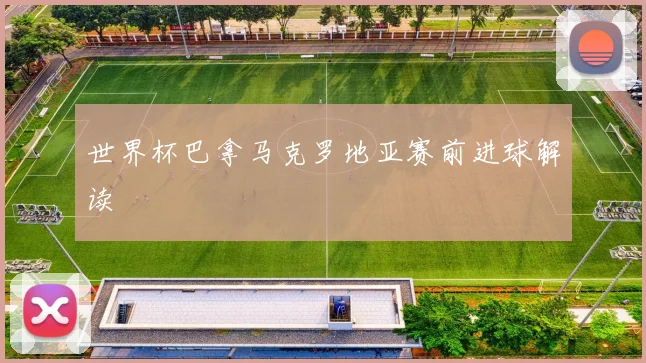 世界杯巴拿马克罗地亚赛前进球解读